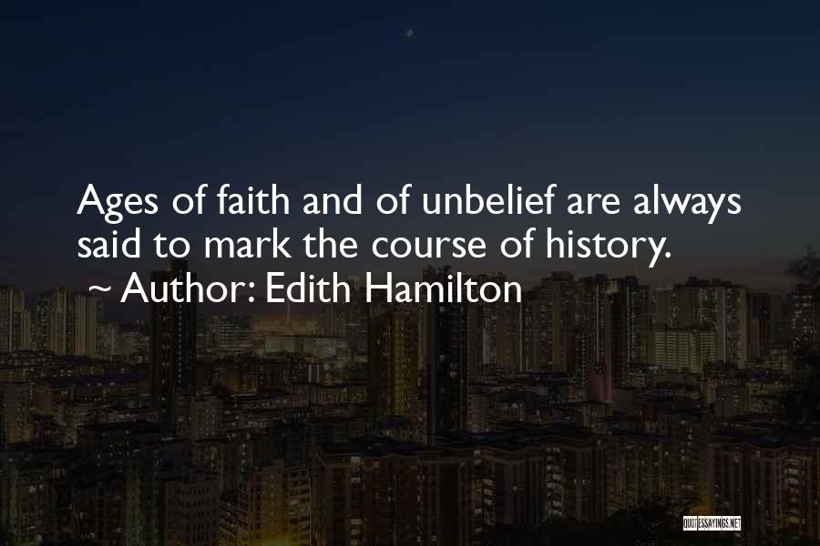 Edith Hamilton Quotes: Ages Of Faith And Of Unbelief Are Always Said To Mark The Course Of History.