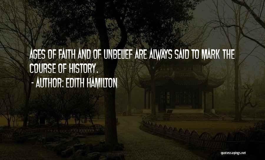 Edith Hamilton Quotes: Ages Of Faith And Of Unbelief Are Always Said To Mark The Course Of History.