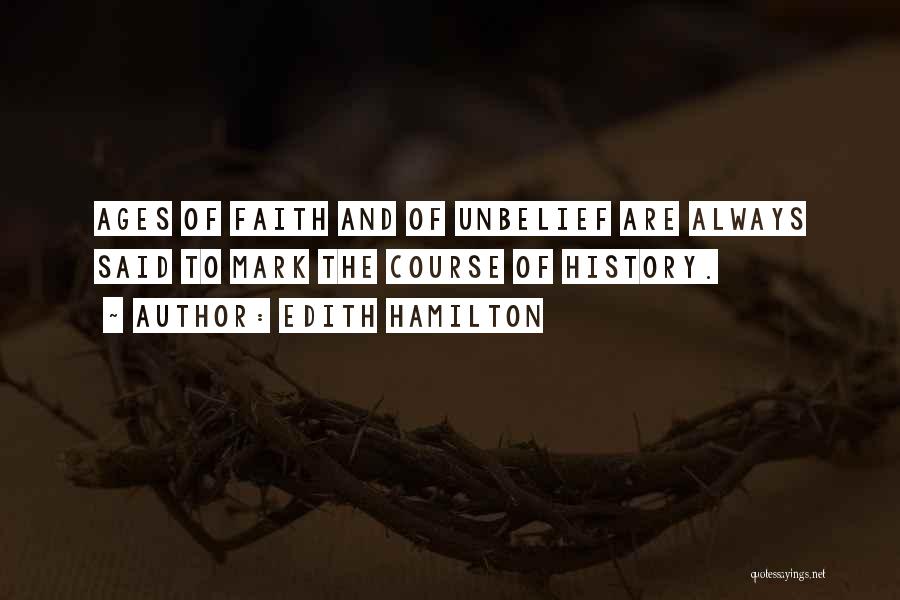Edith Hamilton Quotes: Ages Of Faith And Of Unbelief Are Always Said To Mark The Course Of History.