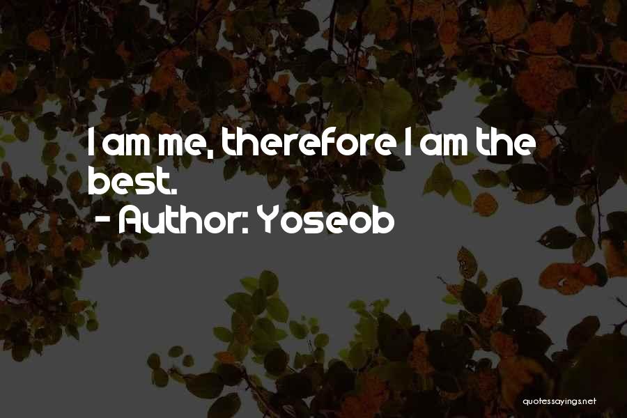 Yoseob Quotes: I Am Me, Therefore I Am The Best.