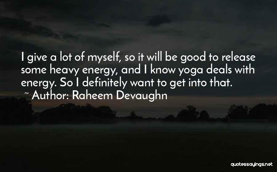 Raheem Devaughn Quotes: I Give A Lot Of Myself, So It Will Be Good To Release Some Heavy Energy, And I Know Yoga