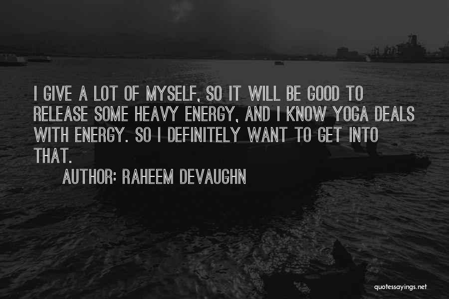 Raheem Devaughn Quotes: I Give A Lot Of Myself, So It Will Be Good To Release Some Heavy Energy, And I Know Yoga