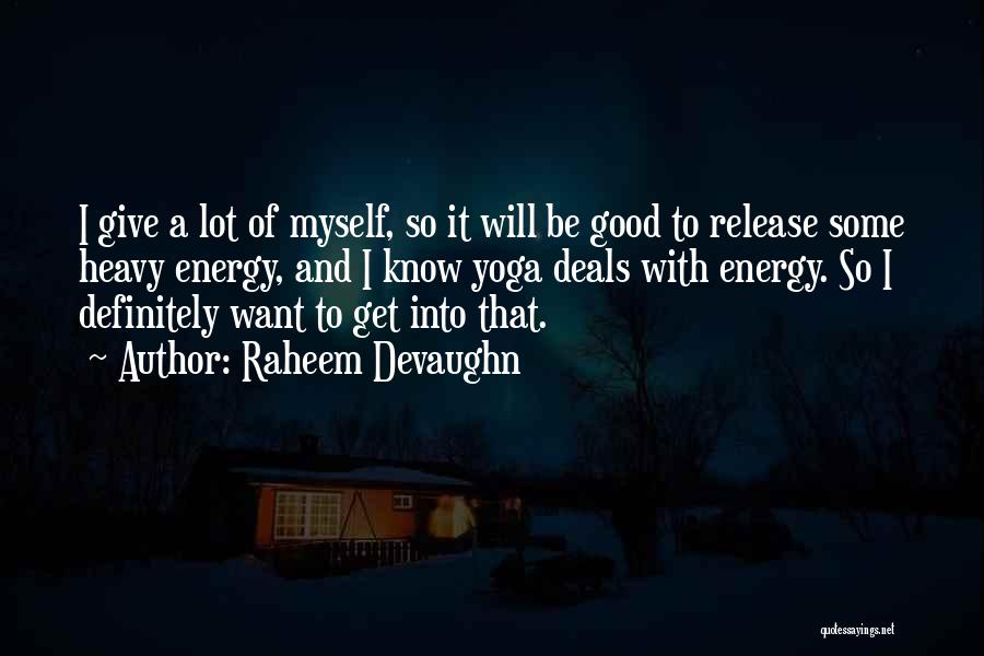 Raheem Devaughn Quotes: I Give A Lot Of Myself, So It Will Be Good To Release Some Heavy Energy, And I Know Yoga