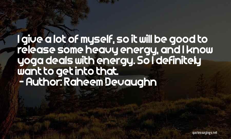 Raheem Devaughn Quotes: I Give A Lot Of Myself, So It Will Be Good To Release Some Heavy Energy, And I Know Yoga