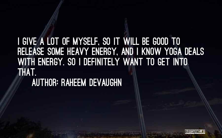 Raheem Devaughn Quotes: I Give A Lot Of Myself, So It Will Be Good To Release Some Heavy Energy, And I Know Yoga