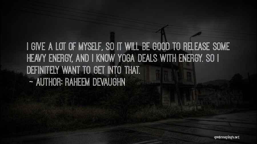 Raheem Devaughn Quotes: I Give A Lot Of Myself, So It Will Be Good To Release Some Heavy Energy, And I Know Yoga