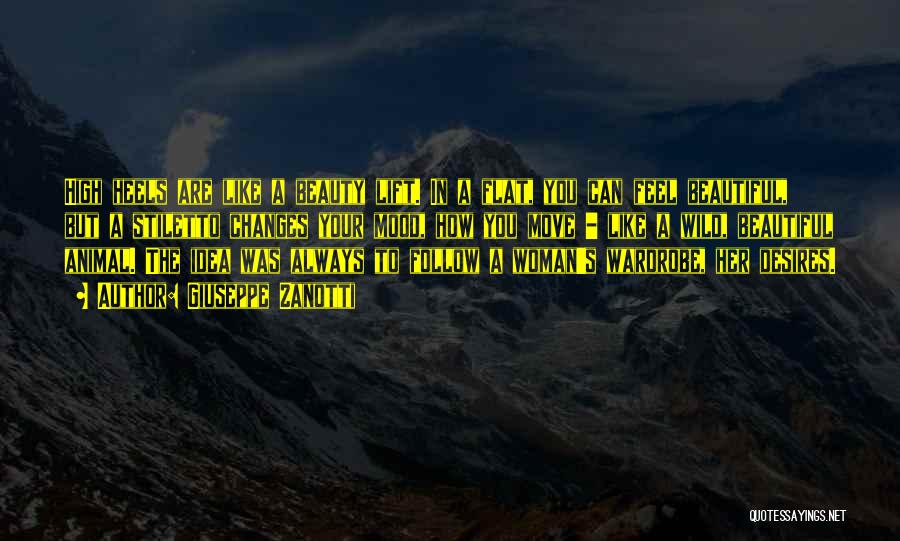 Giuseppe Zanotti Quotes: High Heels Are Like A Beauty Lift. In A Flat, You Can Feel Beautiful, But A Stiletto Changes Your Mood,