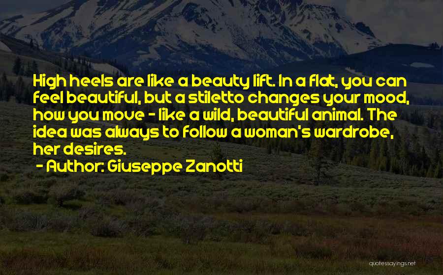 Giuseppe Zanotti Quotes: High Heels Are Like A Beauty Lift. In A Flat, You Can Feel Beautiful, But A Stiletto Changes Your Mood,