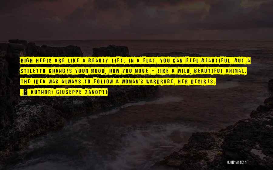 Giuseppe Zanotti Quotes: High Heels Are Like A Beauty Lift. In A Flat, You Can Feel Beautiful, But A Stiletto Changes Your Mood,