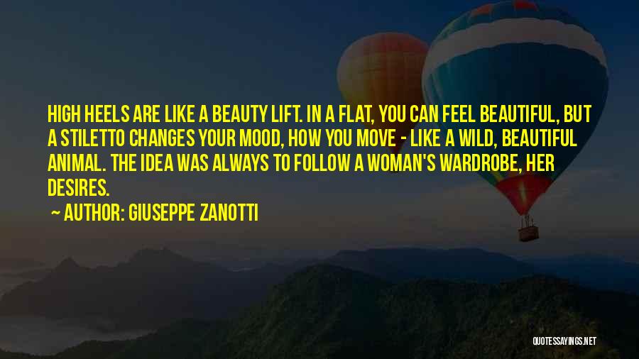 Giuseppe Zanotti Quotes: High Heels Are Like A Beauty Lift. In A Flat, You Can Feel Beautiful, But A Stiletto Changes Your Mood,