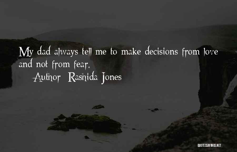 Rashida Jones Quotes: My Dad Always Tell Me To Make Decisions From Love And Not From Fear.