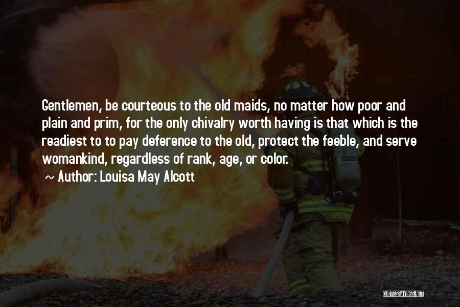 Louisa May Alcott Quotes: Gentlemen, Be Courteous To The Old Maids, No Matter How Poor And Plain And Prim, For The Only Chivalry Worth