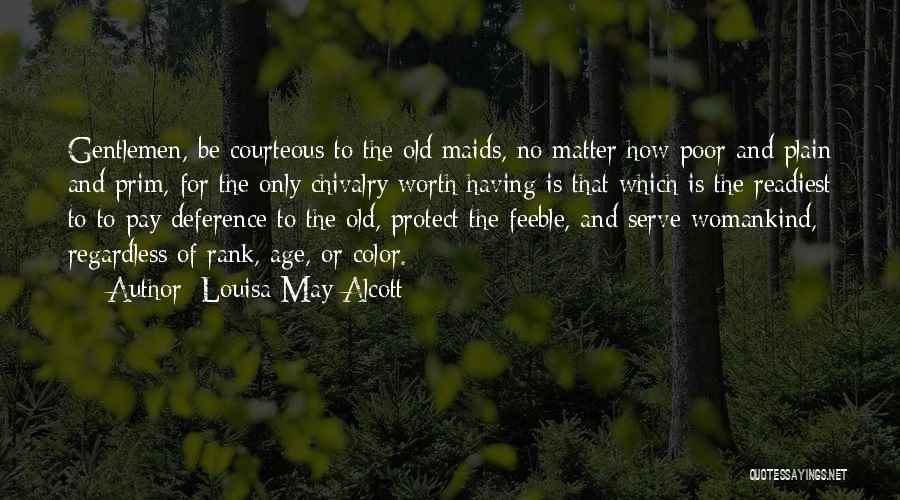 Louisa May Alcott Quotes: Gentlemen, Be Courteous To The Old Maids, No Matter How Poor And Plain And Prim, For The Only Chivalry Worth