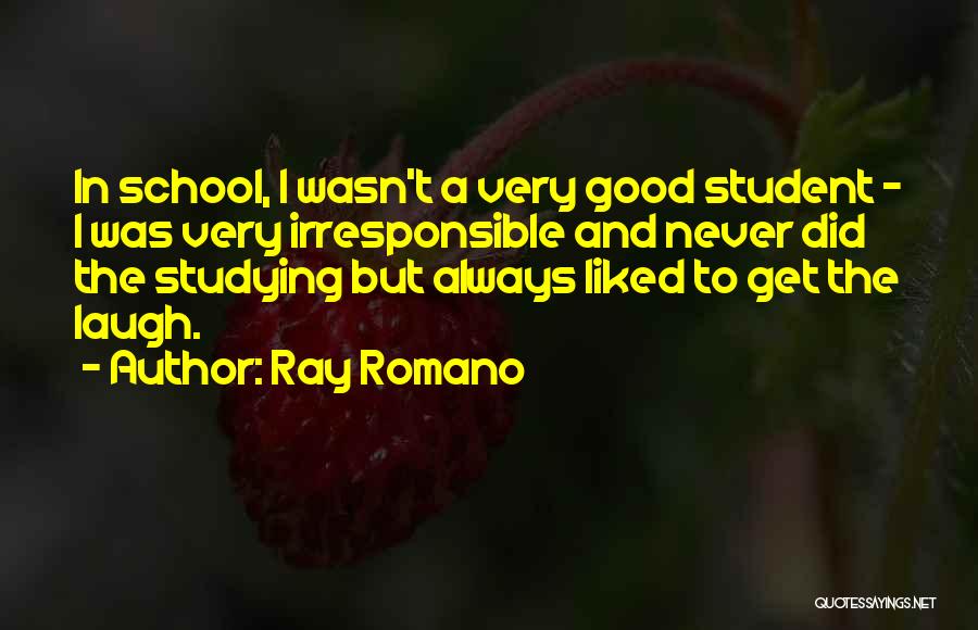 Ray Romano Quotes: In School, I Wasn't A Very Good Student - I Was Very Irresponsible And Never Did The Studying But Always