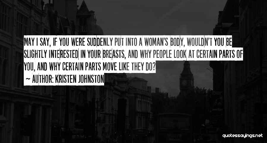 Kristen Johnston Quotes: May I Say, If You Were Suddenly Put Into A Woman's Body, Wouldn't You Be Slightly Interested In Your Breasts,