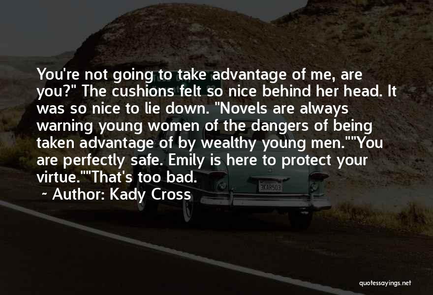 Kady Cross Quotes: You're Not Going To Take Advantage Of Me, Are You? The Cushions Felt So Nice Behind Her Head. It Was