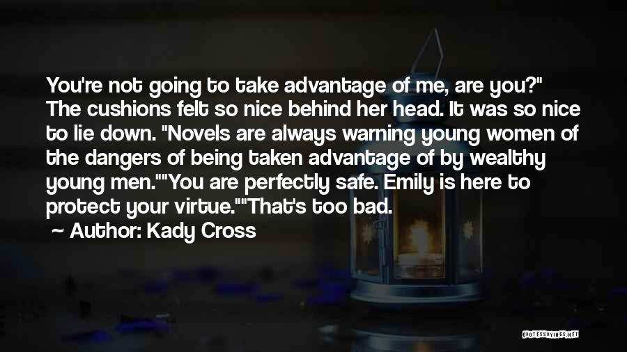 Kady Cross Quotes: You're Not Going To Take Advantage Of Me, Are You? The Cushions Felt So Nice Behind Her Head. It Was