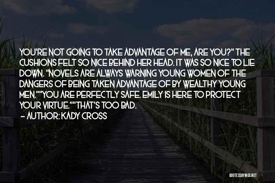 Kady Cross Quotes: You're Not Going To Take Advantage Of Me, Are You? The Cushions Felt So Nice Behind Her Head. It Was