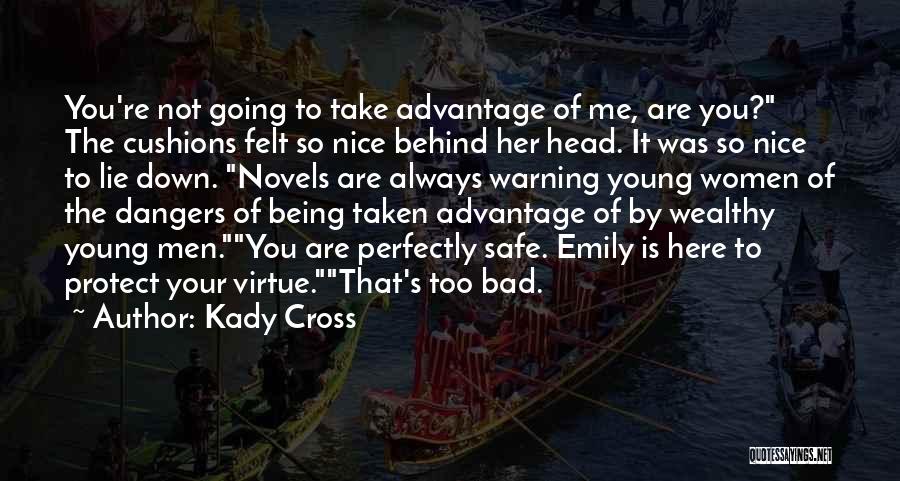 Kady Cross Quotes: You're Not Going To Take Advantage Of Me, Are You? The Cushions Felt So Nice Behind Her Head. It Was