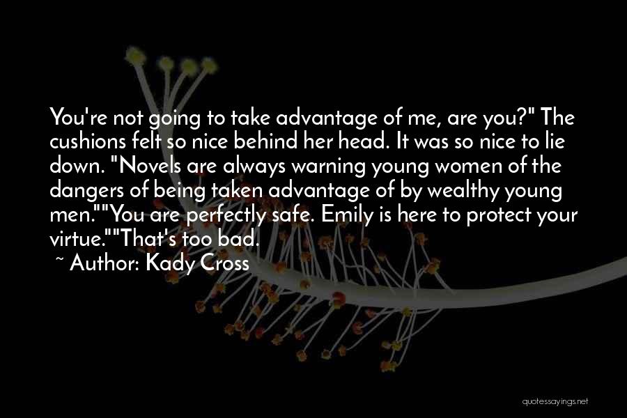 Kady Cross Quotes: You're Not Going To Take Advantage Of Me, Are You? The Cushions Felt So Nice Behind Her Head. It Was