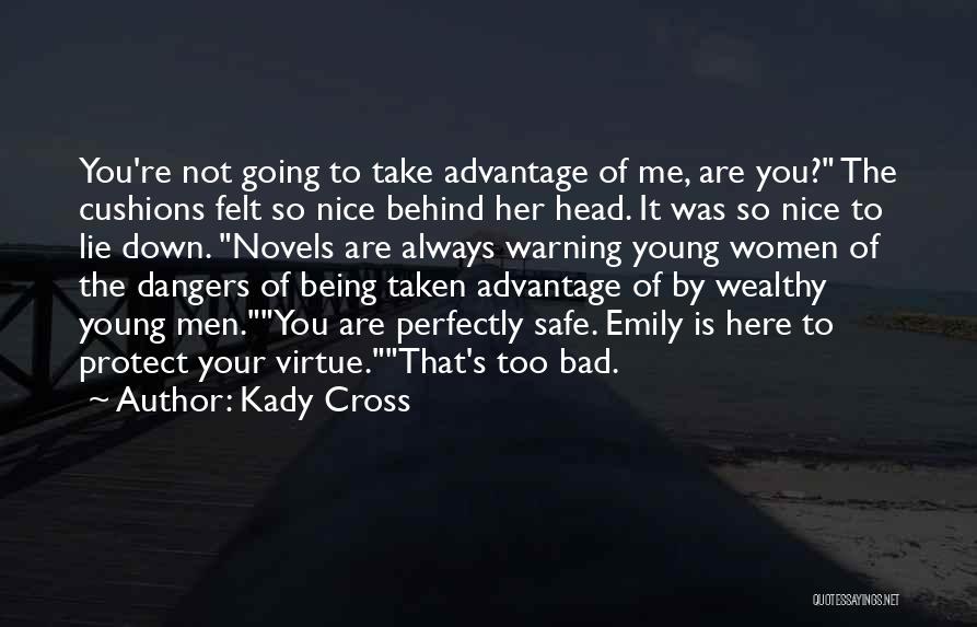 Kady Cross Quotes: You're Not Going To Take Advantage Of Me, Are You? The Cushions Felt So Nice Behind Her Head. It Was