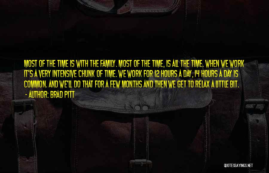 Brad Pitt Quotes: Most Of The Time Is With The Family. Most Of The Time, Is All The Time. When We Work It's