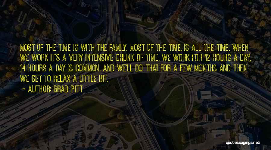 Brad Pitt Quotes: Most Of The Time Is With The Family. Most Of The Time, Is All The Time. When We Work It's