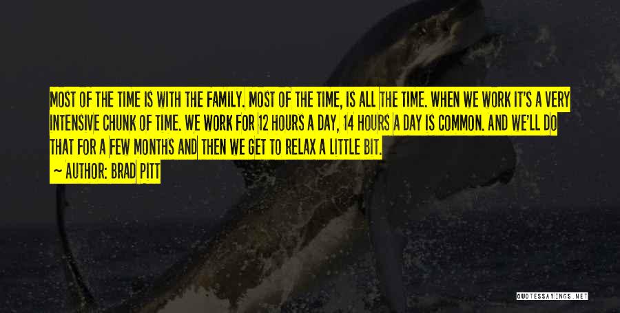 Brad Pitt Quotes: Most Of The Time Is With The Family. Most Of The Time, Is All The Time. When We Work It's