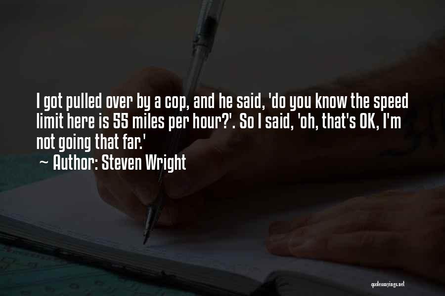 Steven Wright Quotes: I Got Pulled Over By A Cop, And He Said, 'do You Know The Speed Limit Here Is 55 Miles