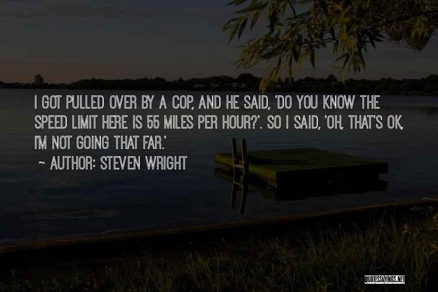 Steven Wright Quotes: I Got Pulled Over By A Cop, And He Said, 'do You Know The Speed Limit Here Is 55 Miles