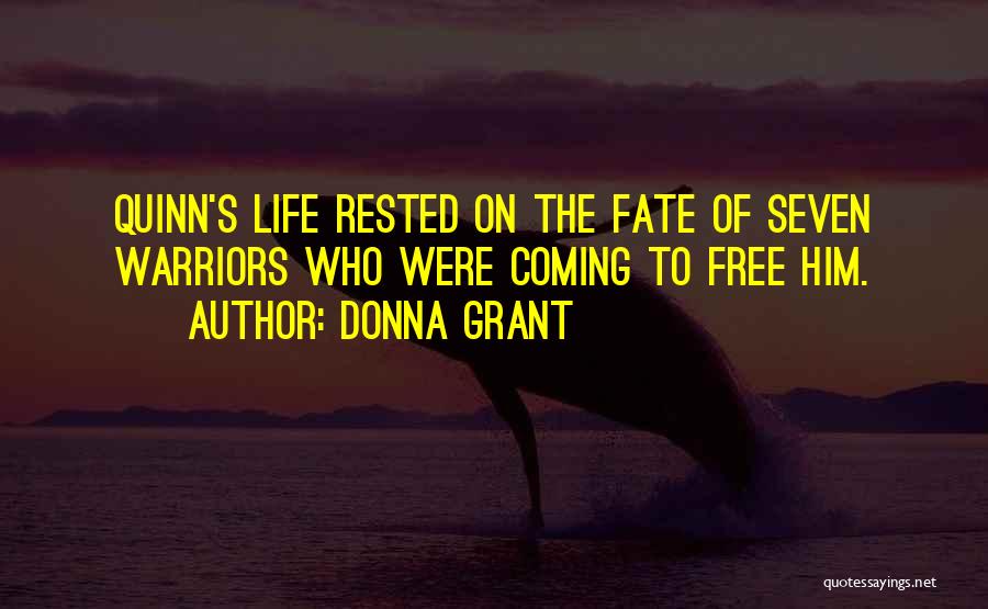 Donna Grant Quotes: Quinn's Life Rested On The Fate Of Seven Warriors Who Were Coming To Free Him.