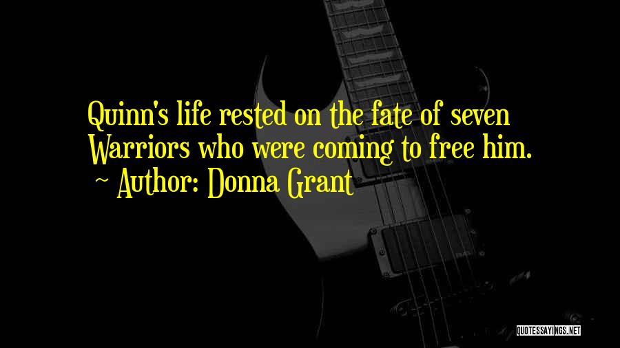 Donna Grant Quotes: Quinn's Life Rested On The Fate Of Seven Warriors Who Were Coming To Free Him.