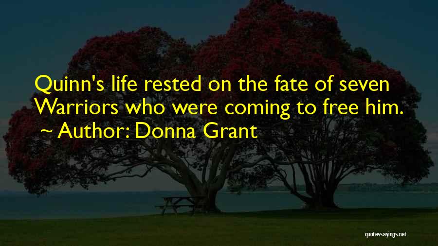 Donna Grant Quotes: Quinn's Life Rested On The Fate Of Seven Warriors Who Were Coming To Free Him.