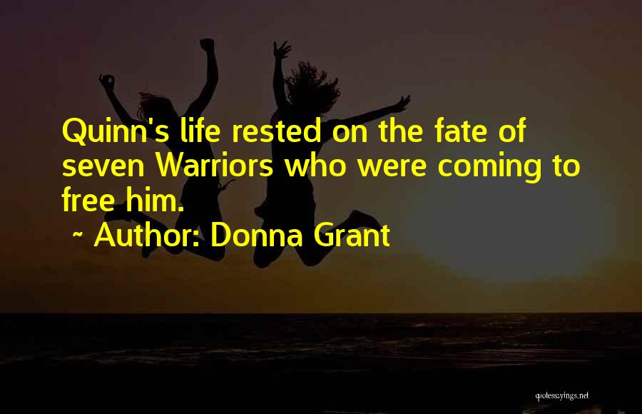 Donna Grant Quotes: Quinn's Life Rested On The Fate Of Seven Warriors Who Were Coming To Free Him.