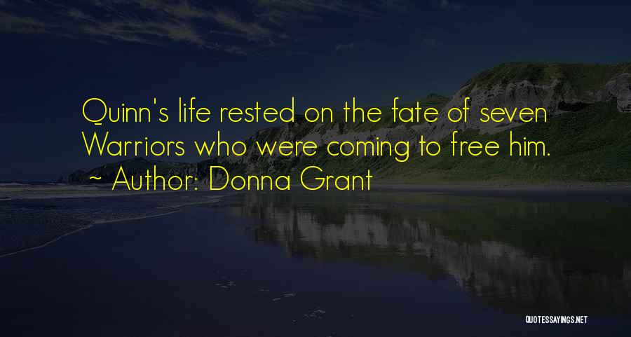 Donna Grant Quotes: Quinn's Life Rested On The Fate Of Seven Warriors Who Were Coming To Free Him.