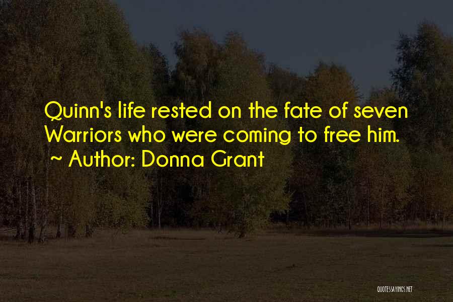 Donna Grant Quotes: Quinn's Life Rested On The Fate Of Seven Warriors Who Were Coming To Free Him.