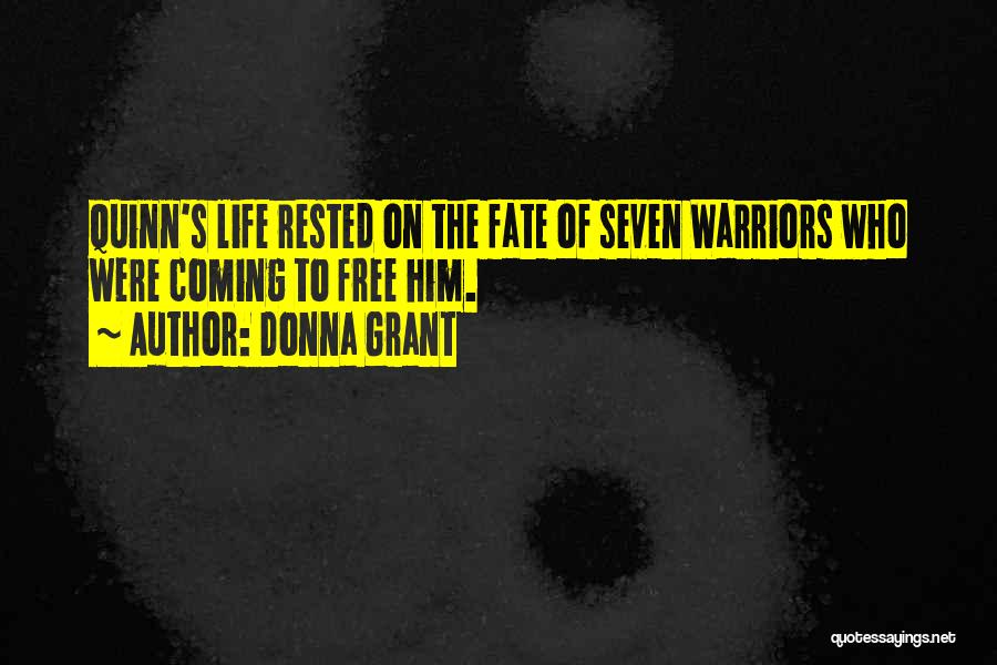 Donna Grant Quotes: Quinn's Life Rested On The Fate Of Seven Warriors Who Were Coming To Free Him.