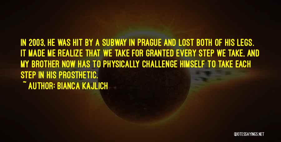 Bianca Kajlich Quotes: In 2003, He Was Hit By A Subway In Prague And Lost Both Of His Legs. It Made Me Realize