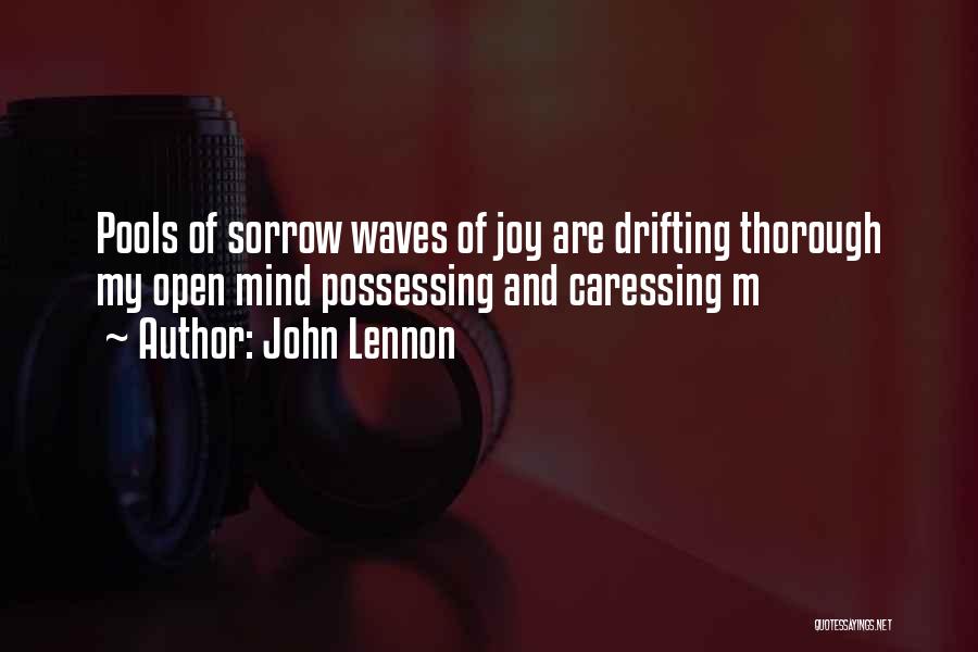 John Lennon Quotes: Pools Of Sorrow Waves Of Joy Are Drifting Thorough My Open Mind Possessing And Caressing M