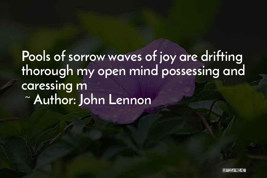 John Lennon Quotes: Pools Of Sorrow Waves Of Joy Are Drifting Thorough My Open Mind Possessing And Caressing M