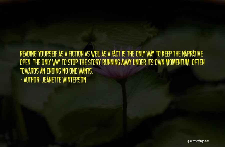 Jeanette Winterson Quotes: Reading Yourself As A Fiction As Well As A Fact Is The Only Way To Keep The Narrative Open The
