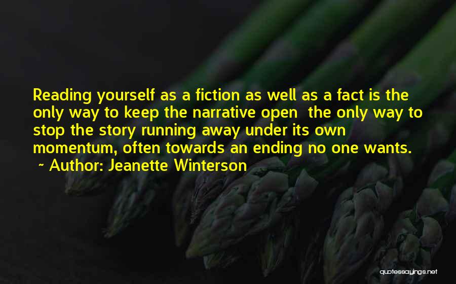 Jeanette Winterson Quotes: Reading Yourself As A Fiction As Well As A Fact Is The Only Way To Keep The Narrative Open The