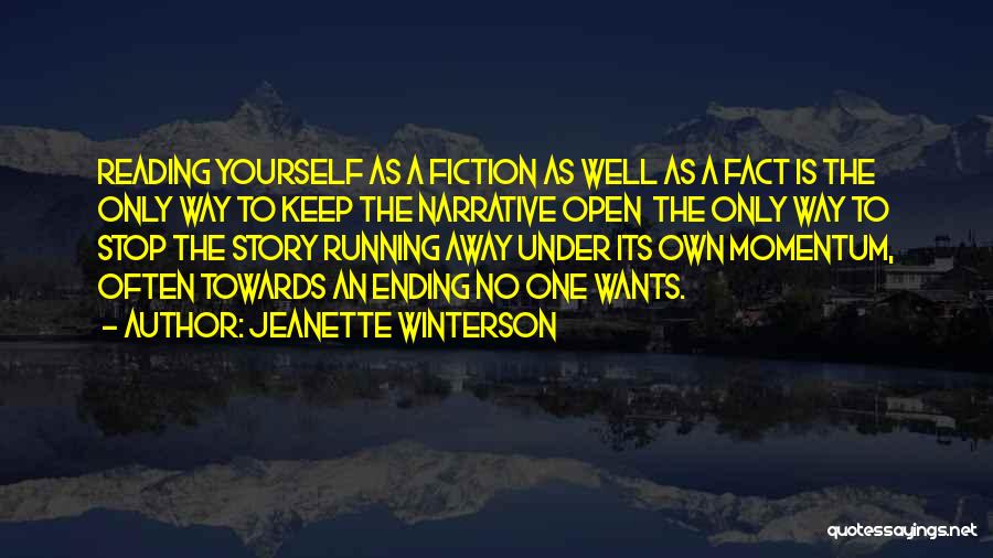Jeanette Winterson Quotes: Reading Yourself As A Fiction As Well As A Fact Is The Only Way To Keep The Narrative Open The