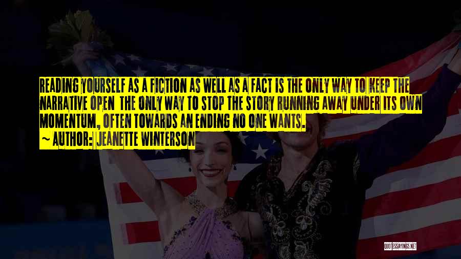 Jeanette Winterson Quotes: Reading Yourself As A Fiction As Well As A Fact Is The Only Way To Keep The Narrative Open The