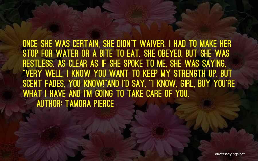 Tamora Pierce Quotes: Once She Was Certain, She Didn't Waiver. I Had To Make Her Stop For Water Or A Bite To Eat.