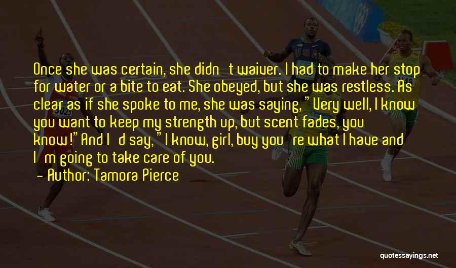 Tamora Pierce Quotes: Once She Was Certain, She Didn't Waiver. I Had To Make Her Stop For Water Or A Bite To Eat.