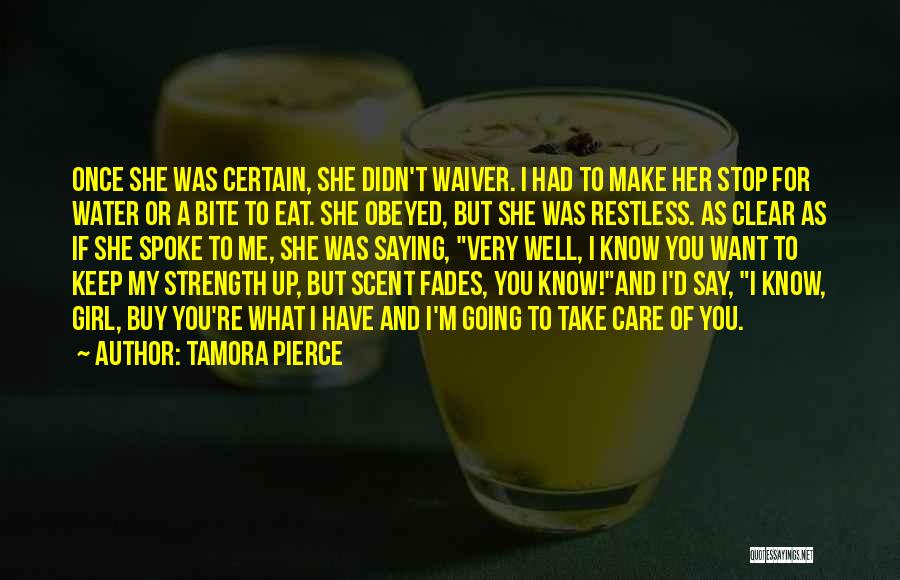 Tamora Pierce Quotes: Once She Was Certain, She Didn't Waiver. I Had To Make Her Stop For Water Or A Bite To Eat.