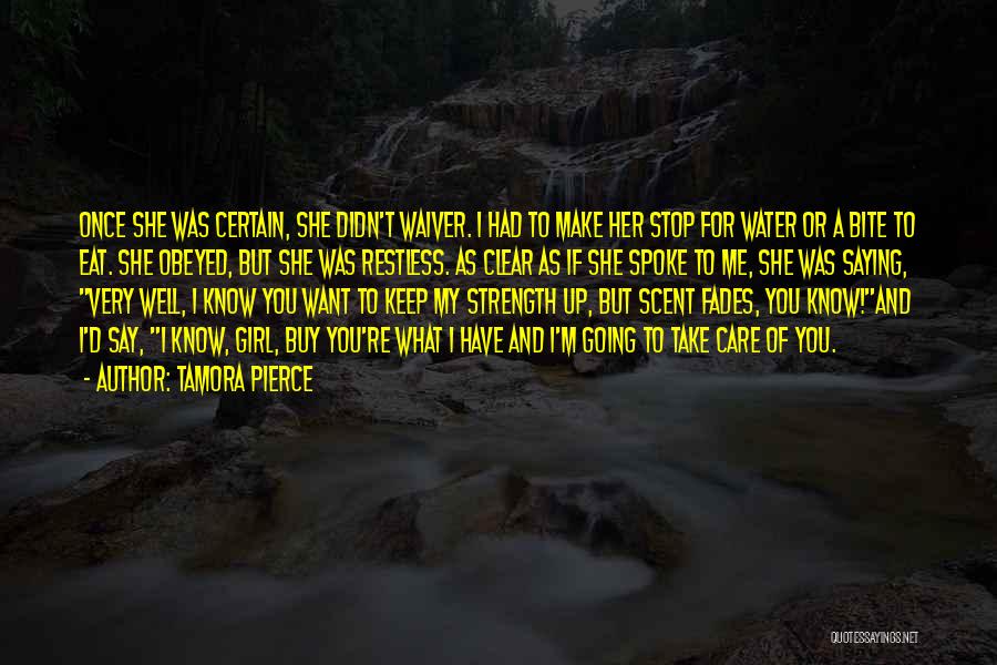 Tamora Pierce Quotes: Once She Was Certain, She Didn't Waiver. I Had To Make Her Stop For Water Or A Bite To Eat.