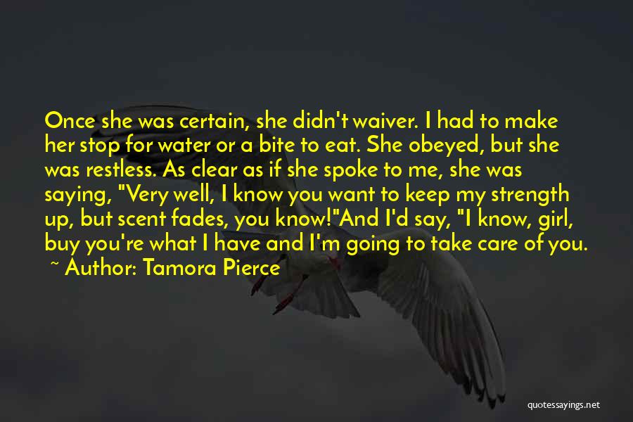 Tamora Pierce Quotes: Once She Was Certain, She Didn't Waiver. I Had To Make Her Stop For Water Or A Bite To Eat.