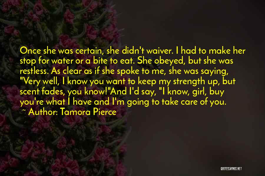 Tamora Pierce Quotes: Once She Was Certain, She Didn't Waiver. I Had To Make Her Stop For Water Or A Bite To Eat.